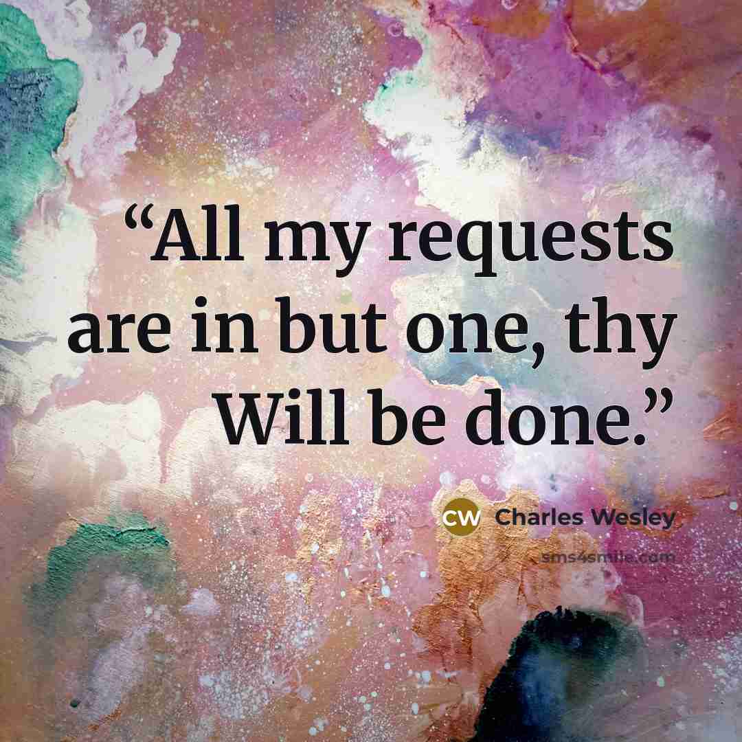 “All my requests are in but one, thy Will be done.” quote by Charles Wesley