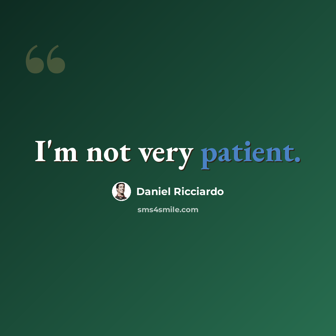 “I'm not very patient.” quote by Daniel Ricciardo