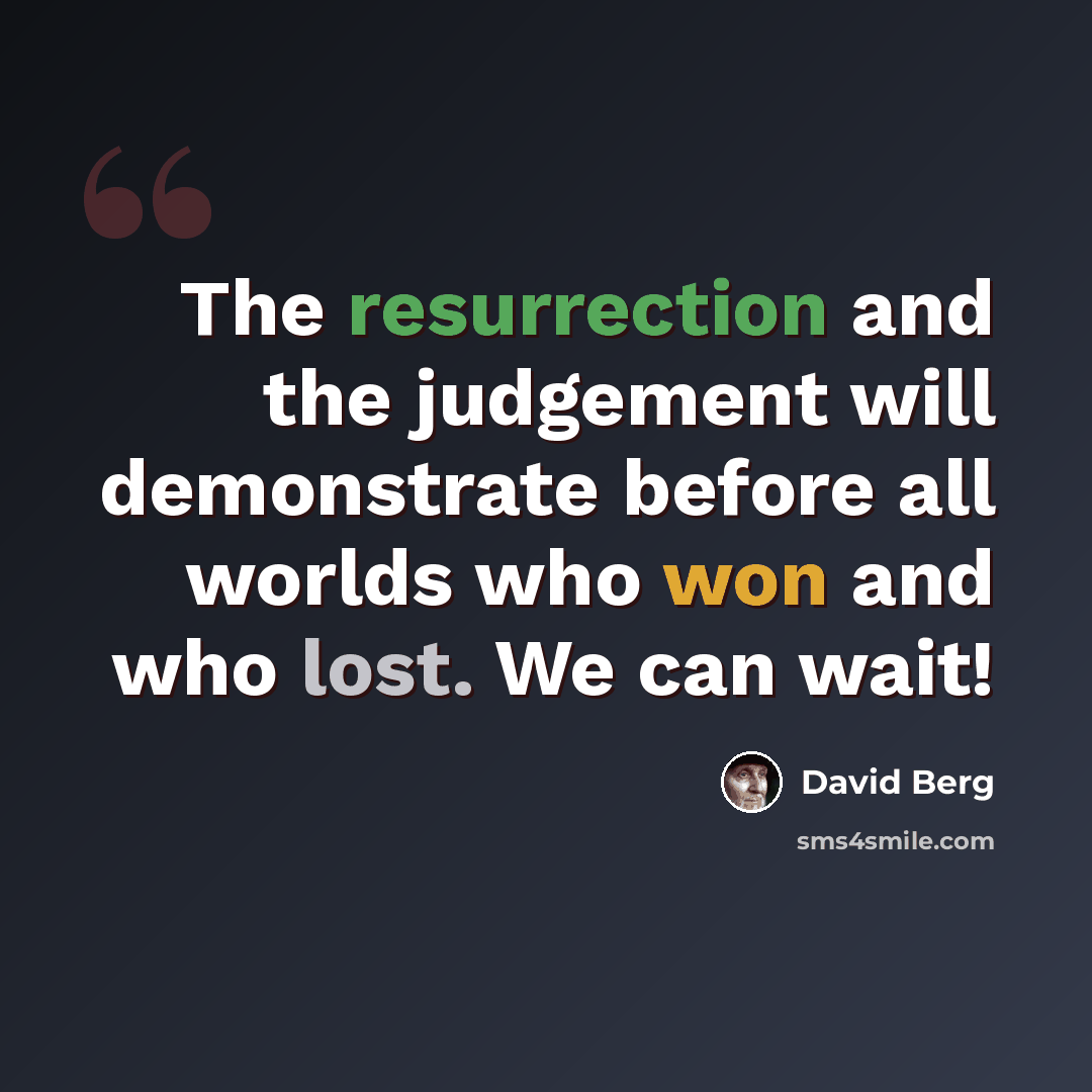 “The resurrection and the judgement will demonstrate before all worlds who won and who lost. We can wait!” quote by David Berg