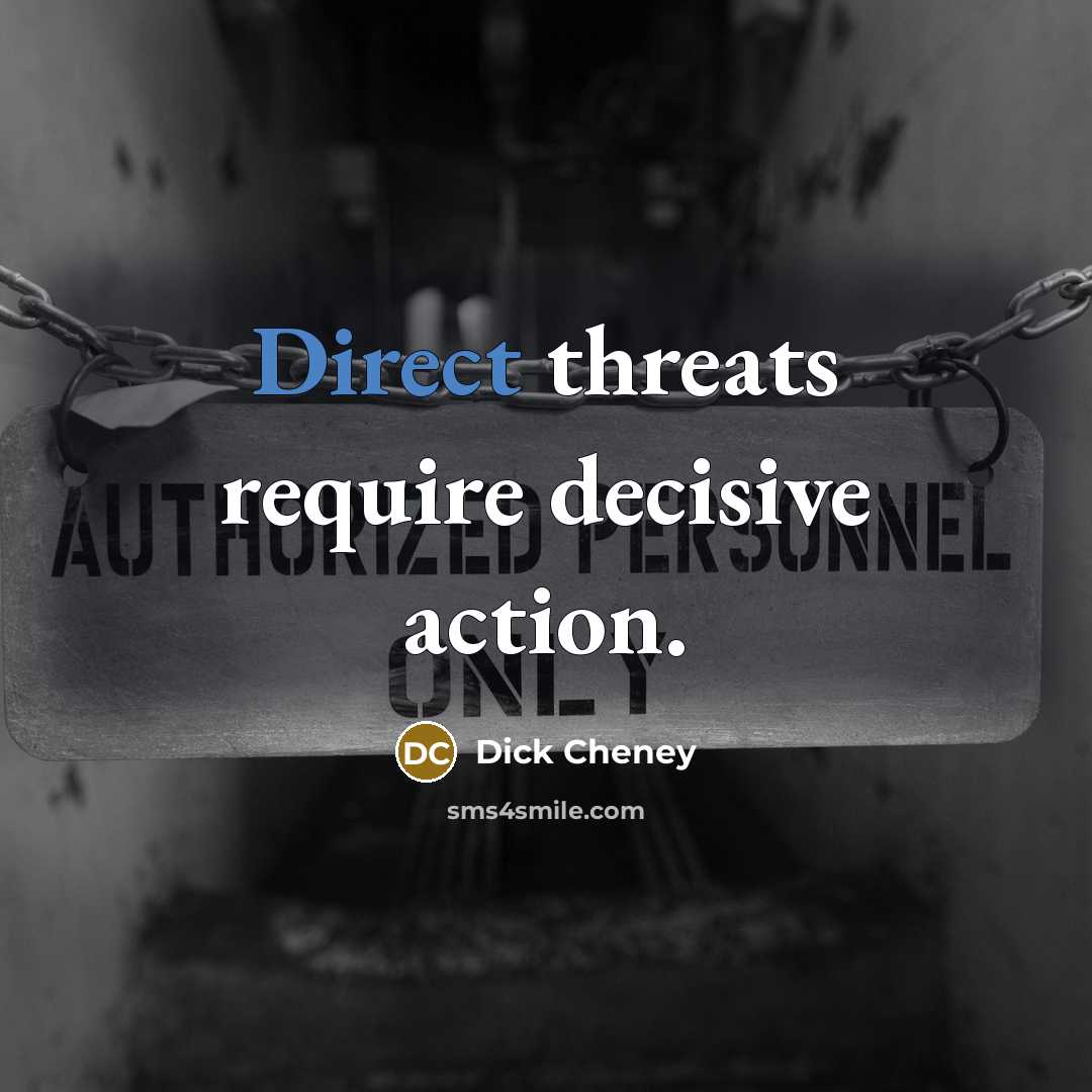 “Direct threats require decisive action.” quote by Dick Cheney