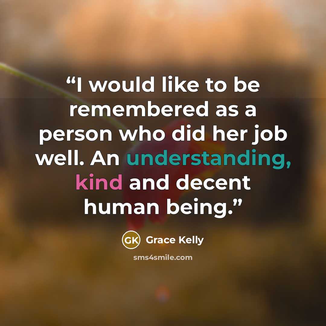 “I would like to be remembered as a person who did her job well. An understanding, kind and decent human being.” quote by Grace Kelly