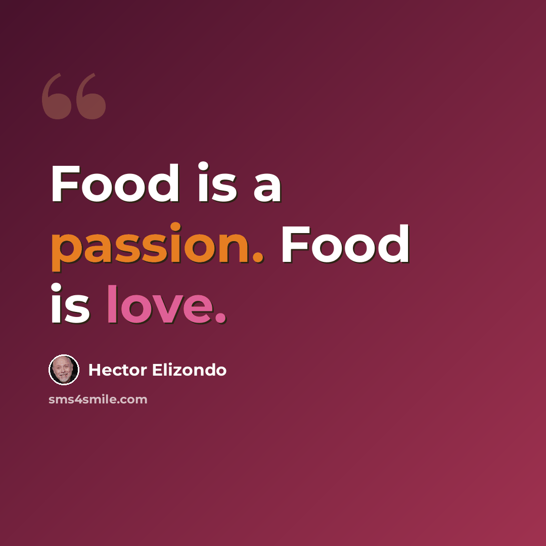 “Food is a passion. Food is love.” quote by Hector Elizondo