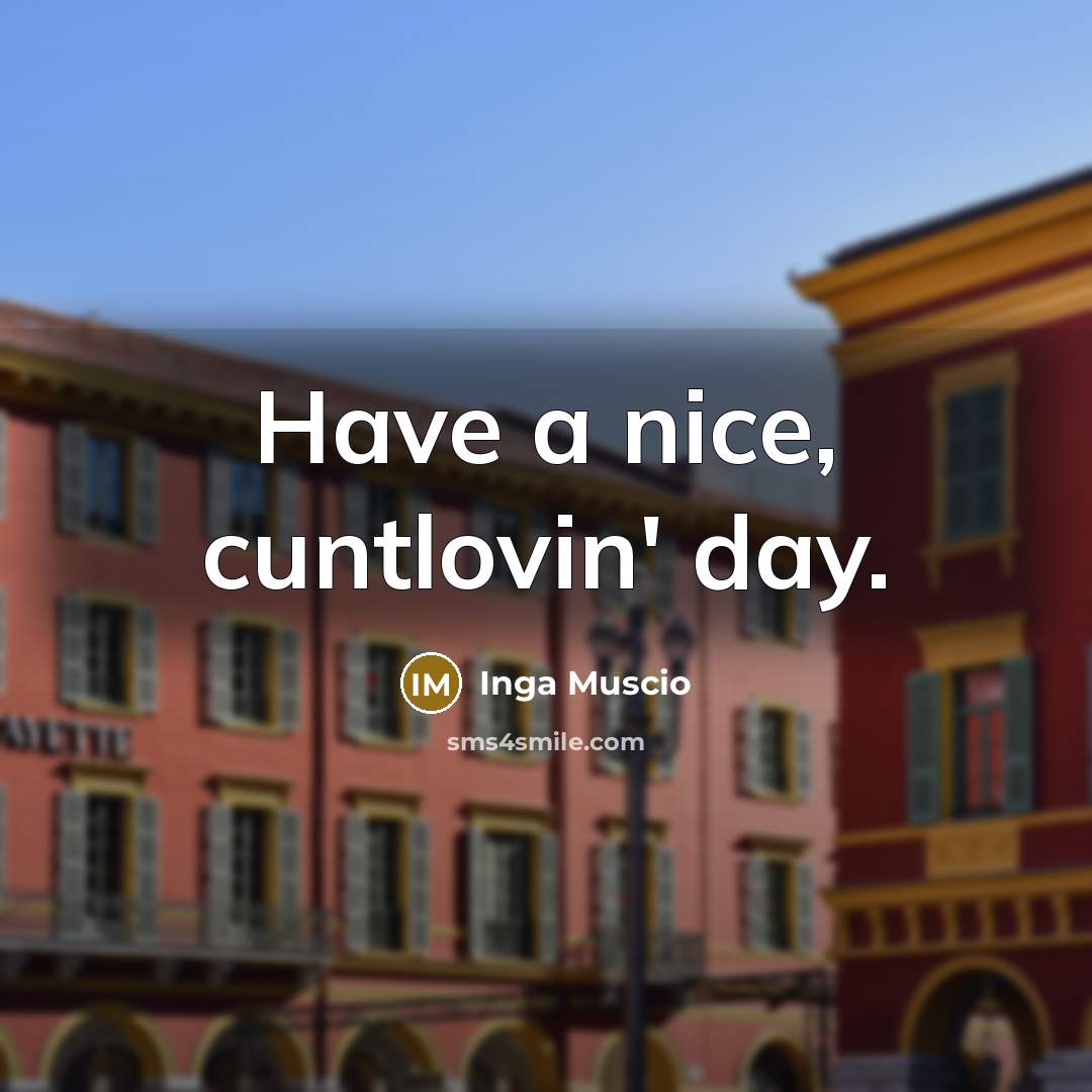 “Have a nice, cuntlovin' day.” quote by Inga Muscio