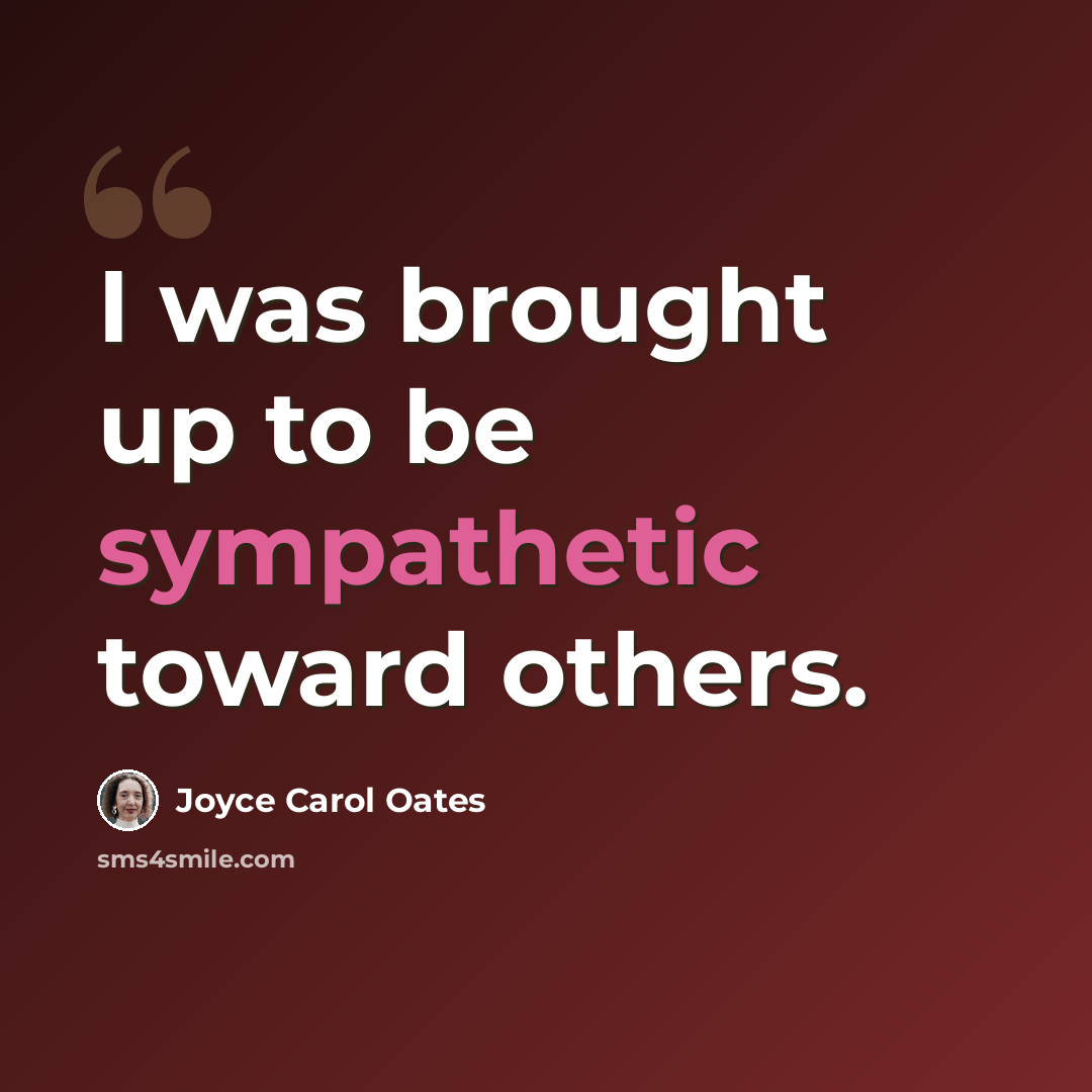 “I was brought up to be sympathetic toward others.” quote by Joyce Carol Oates