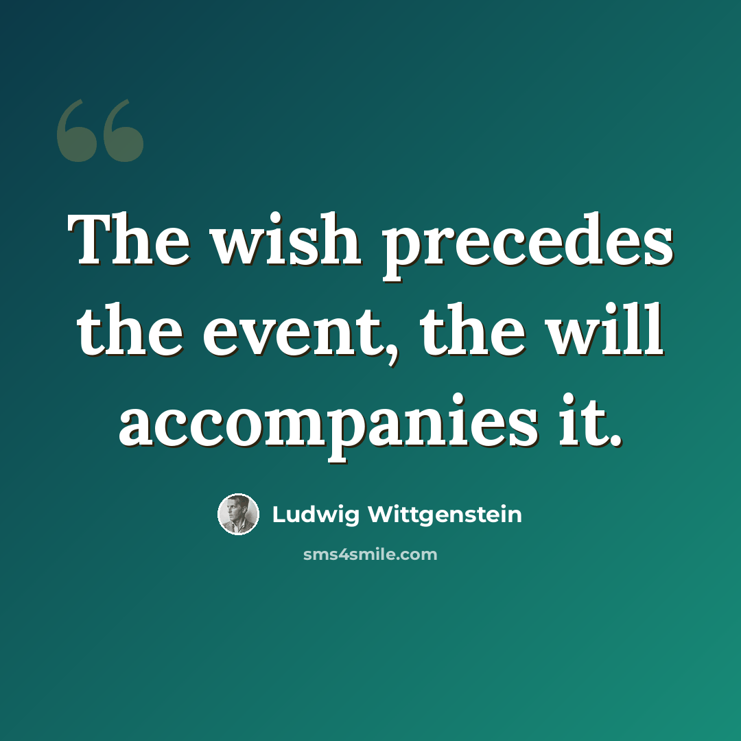 “The wish precedes the event, the will accompanies it.” quote by Ludwig Wittgenstein