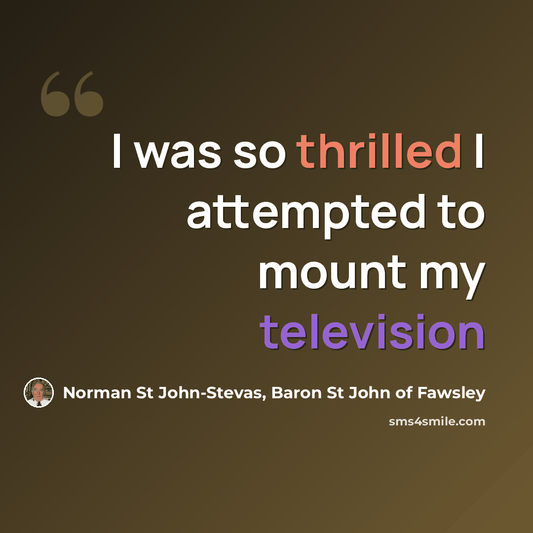 “I was so thrilled I attempted to mount my television” quote by Norman St John-Stevas, Baron St John of Fawsley