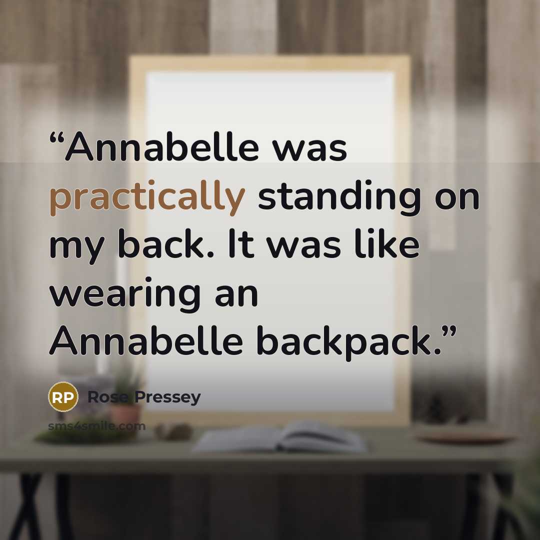 “Annabelle was practically standing on my back. It was like wearing an Annabelle backpack.” quote by Rose Pressey