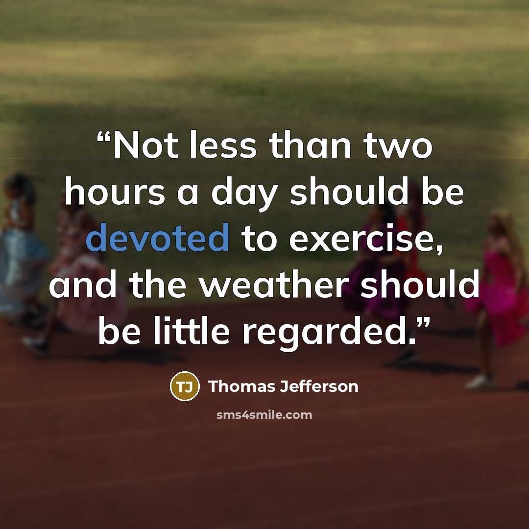 “Not less than two hours a day should be devoted to exercise, and the weather should be little regarded.” quote by Thomas Jefferson