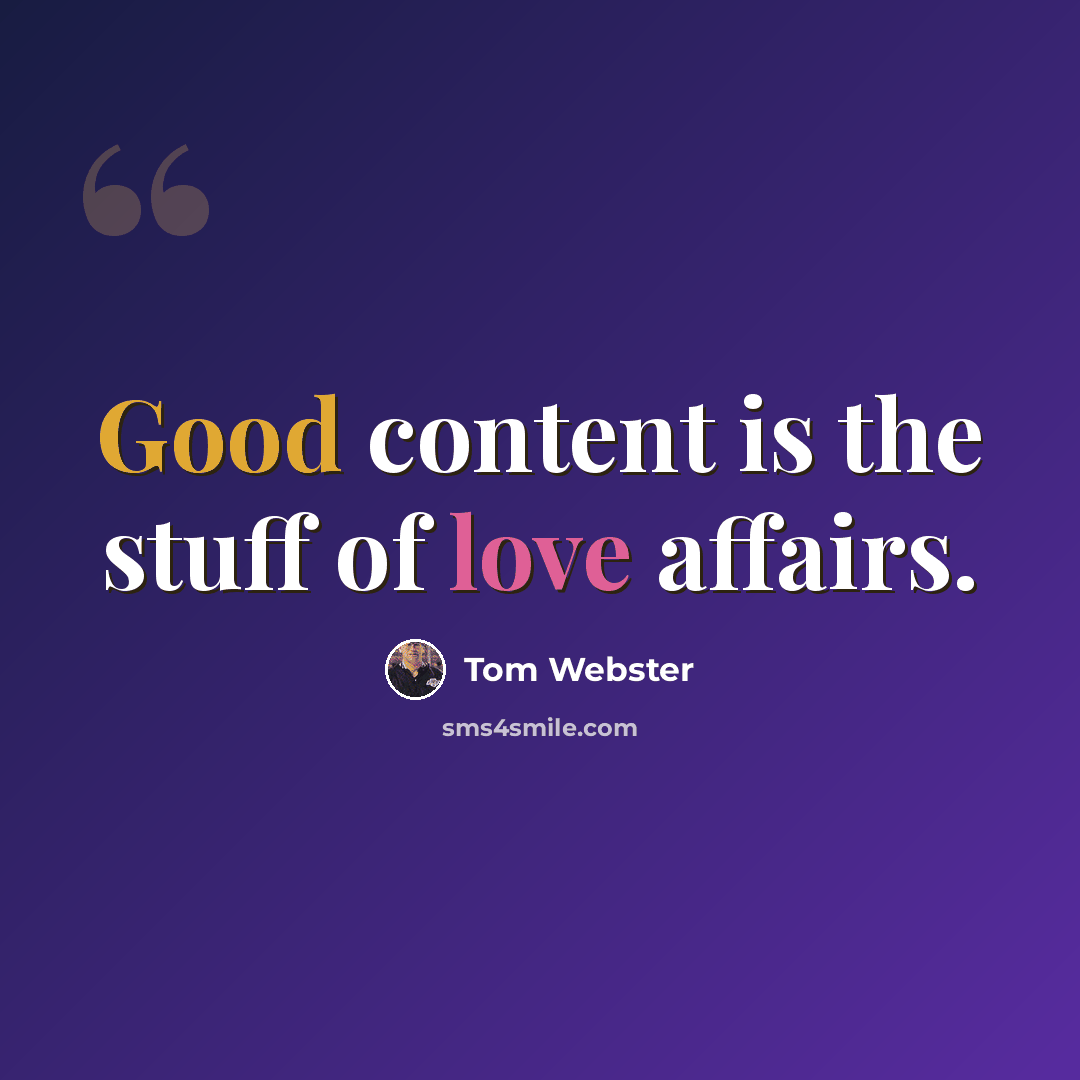 “Good content is the stuff of love affairs.” quote by Tom Webster