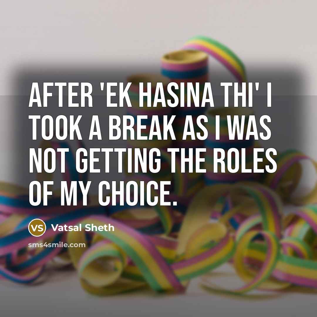 “After 'Ek Hasina Thi' I took a break as I was not getting the roles of my choice.” quote by Vatsal Sheth