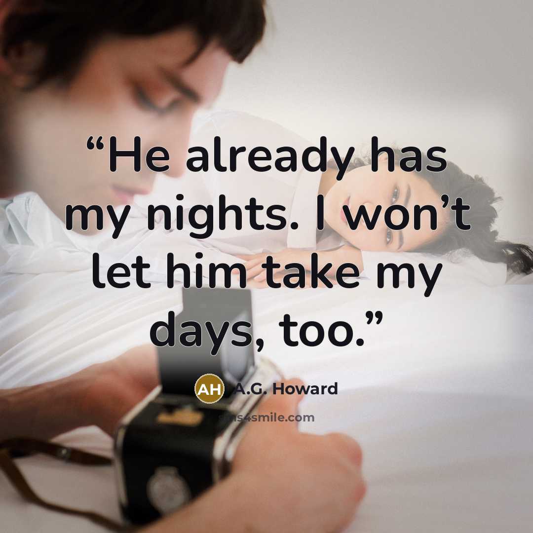 “He already has my nights. I won’t let him take my days, too.” quote by A.G. Howard