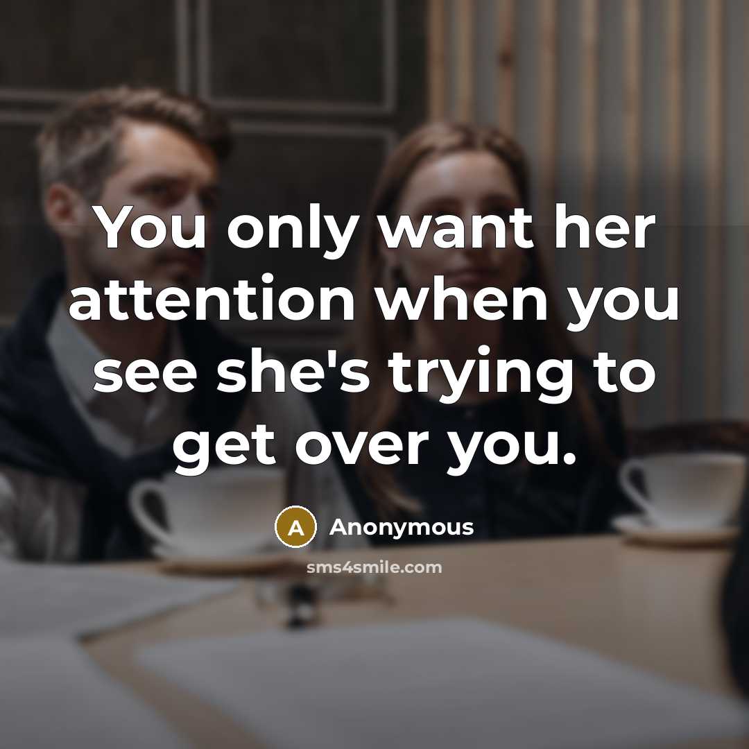 “You only want her attention when you see she's trying to get over you.” quote by Anonymous