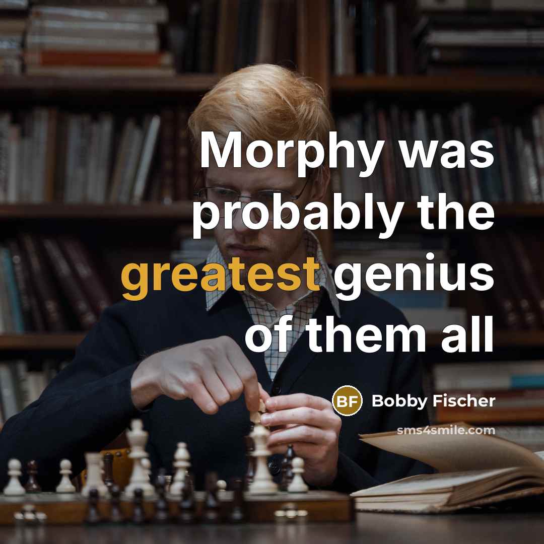 “Morphy was probably the greatest genius of them all” quote by Bobby Fischer