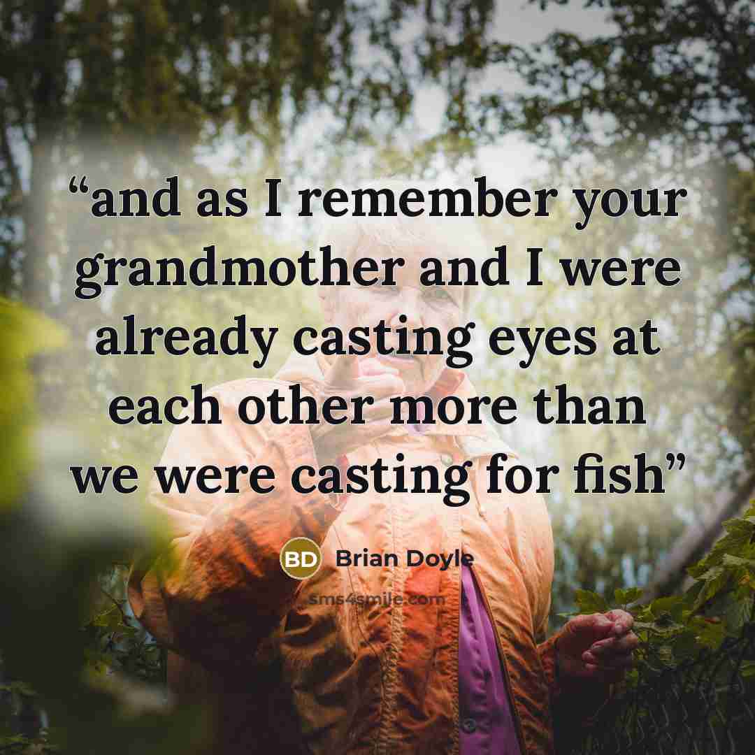 “and as I remember your grandmother and I were already casting eyes at each other more than we were casting for fish” quote by Brian Doyle