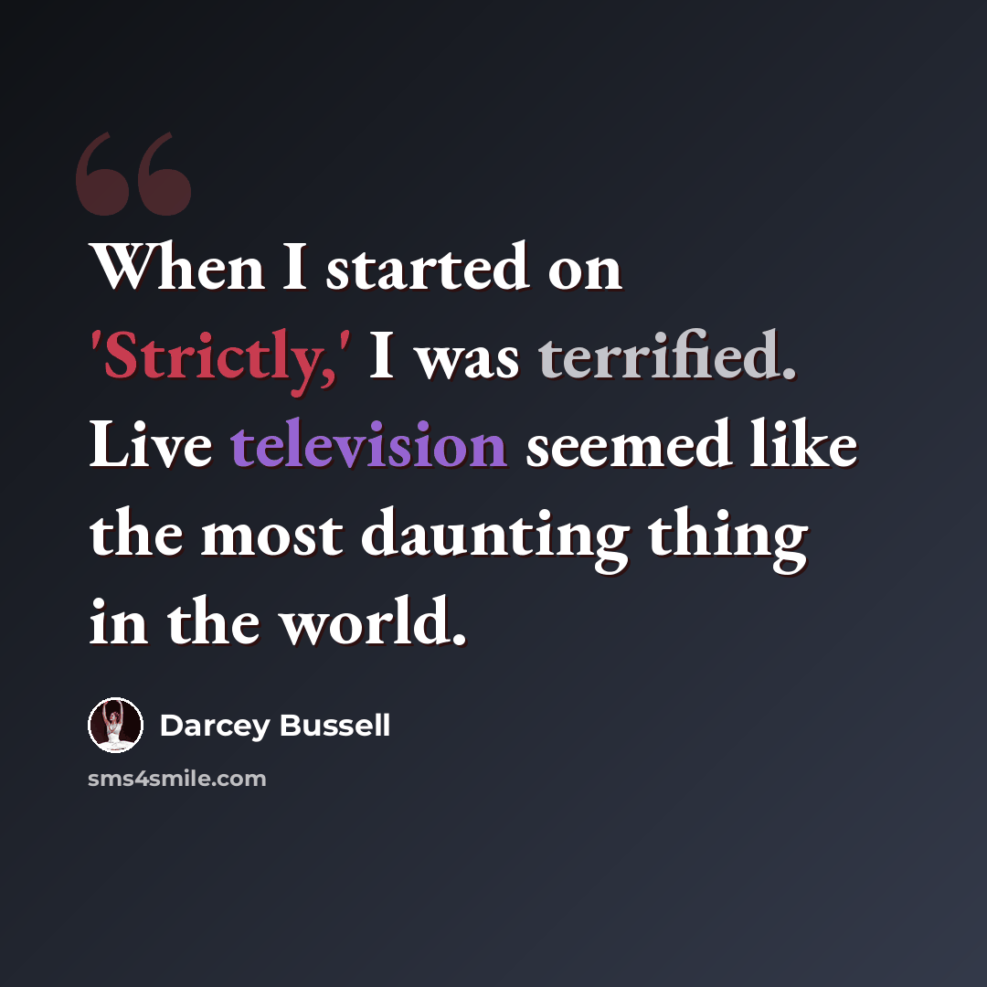 “When I started on 'Strictly,' I was terrified. Live television seemed like the most daunting thing in the world.” quote by Darcey Bussell
