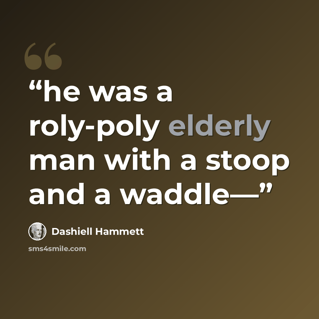 “he was a roly-poly elderly man with a stoop and a waddle—” quote by Dashiell Hammett
