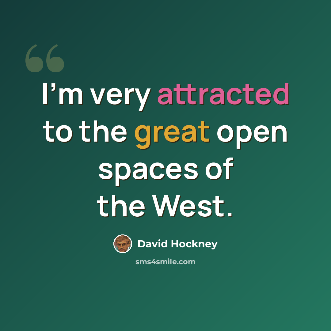 “I'm very attracted to the great open spaces of the West.” quote by David Hockney
