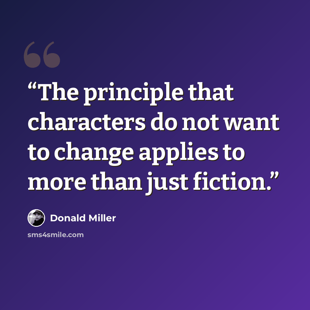 “The principle that characters do not want to change applies to more than just fiction.” quote by Donald Miller