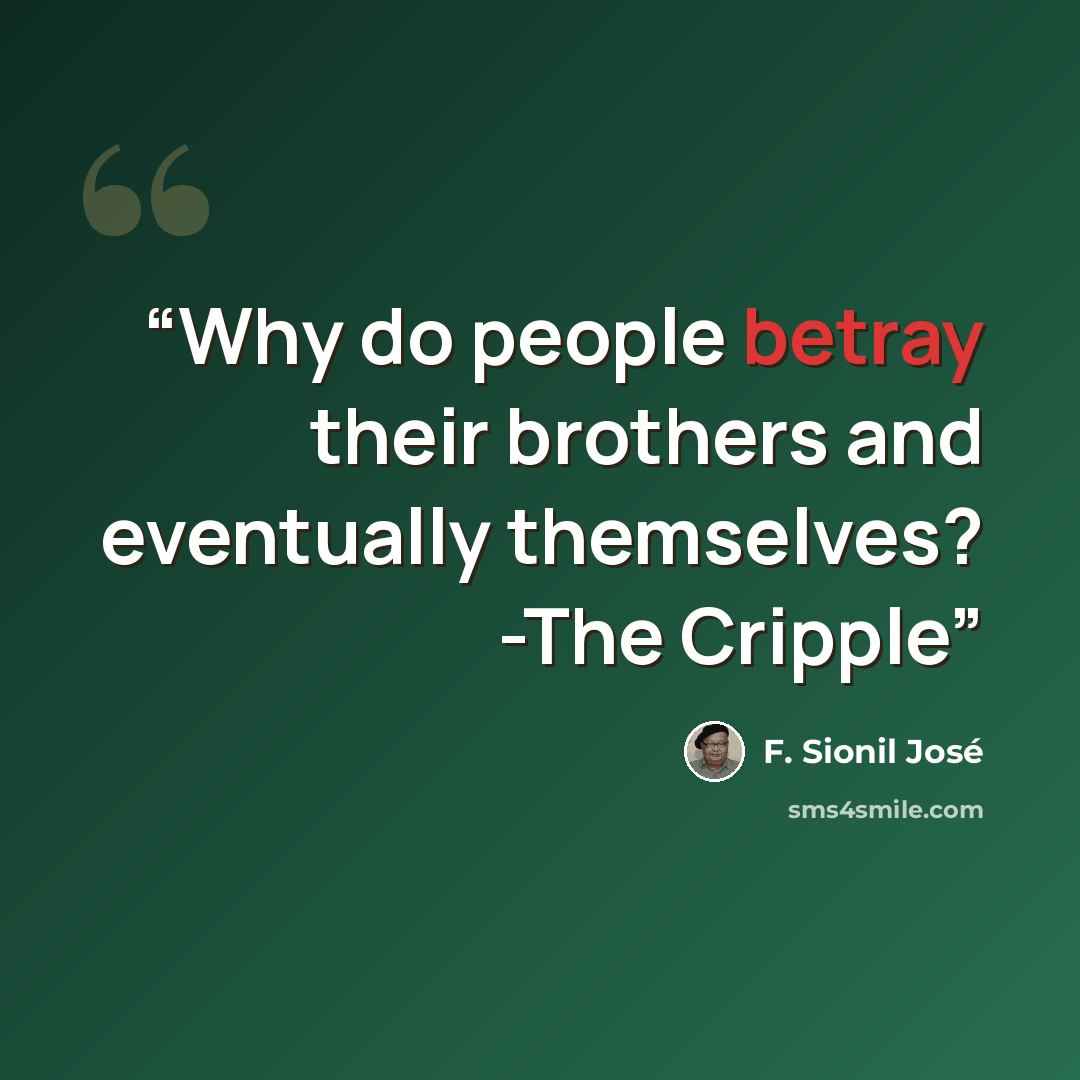 “Why do people betray their brothers and eventually themselves? -The Cripple” quote by F. Sionil José
