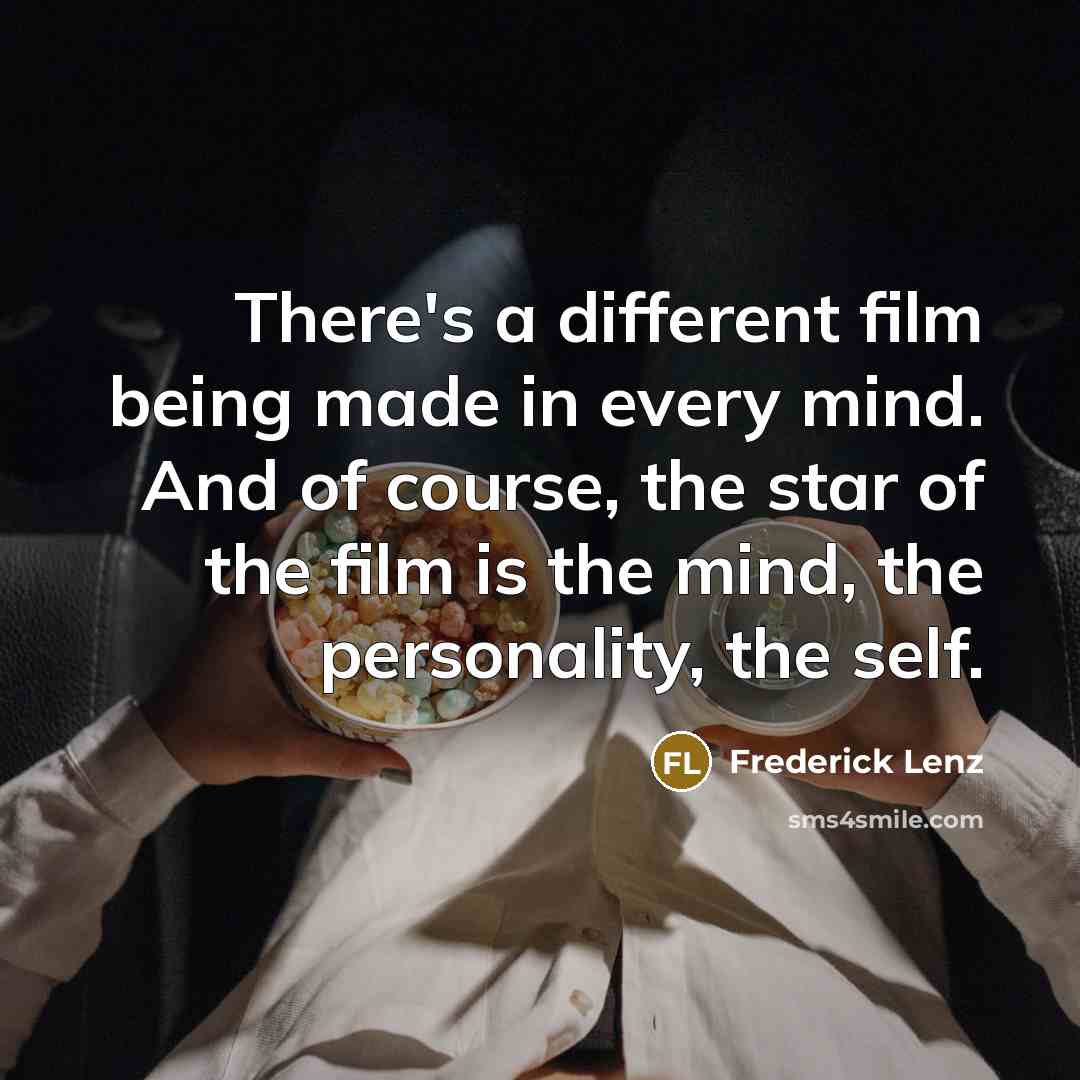 “There's a different film being made in every mind. And of course, the star of the film is the mind, the personality, the self.” quote by Frederick Lenz