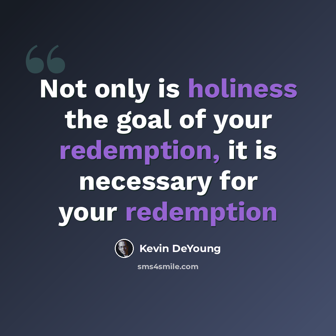 “Not only is holiness the goal of your redemption, it is necessary for your redemption” quote by Kevin DeYoung
