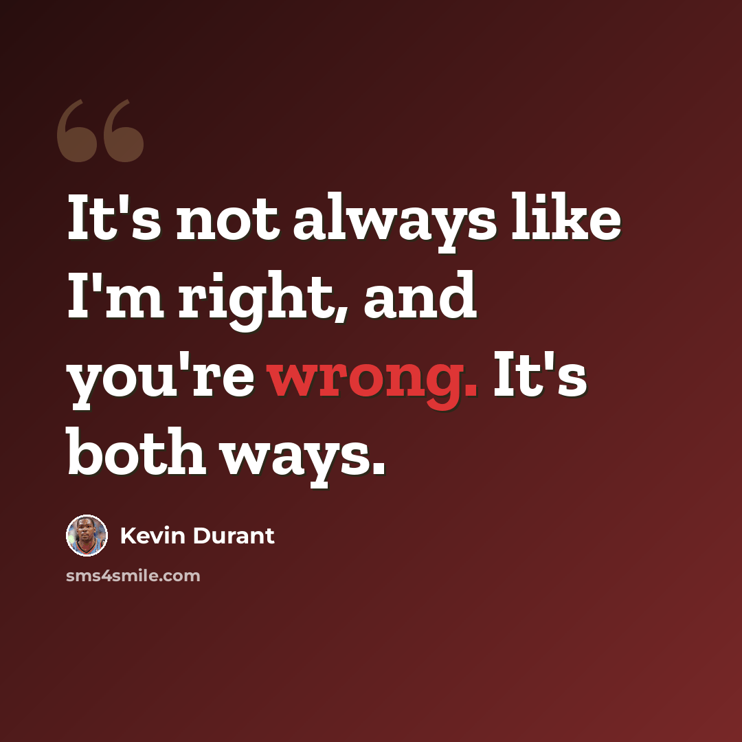 “It's not always like I'm right, and you're wrong. It's both ways.” quote by Kevin Durant