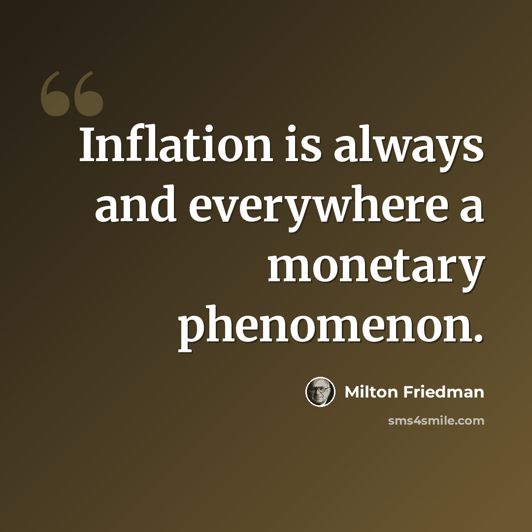 “Inflation is always and everywhere a monetary phenomenon.” quote by Milton Friedman