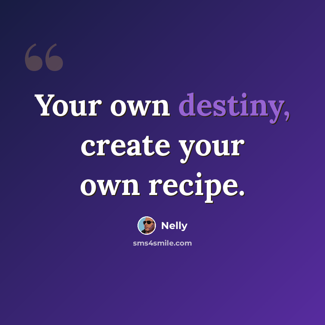 “Your own destiny, create your own recipe.” quote by Nelly