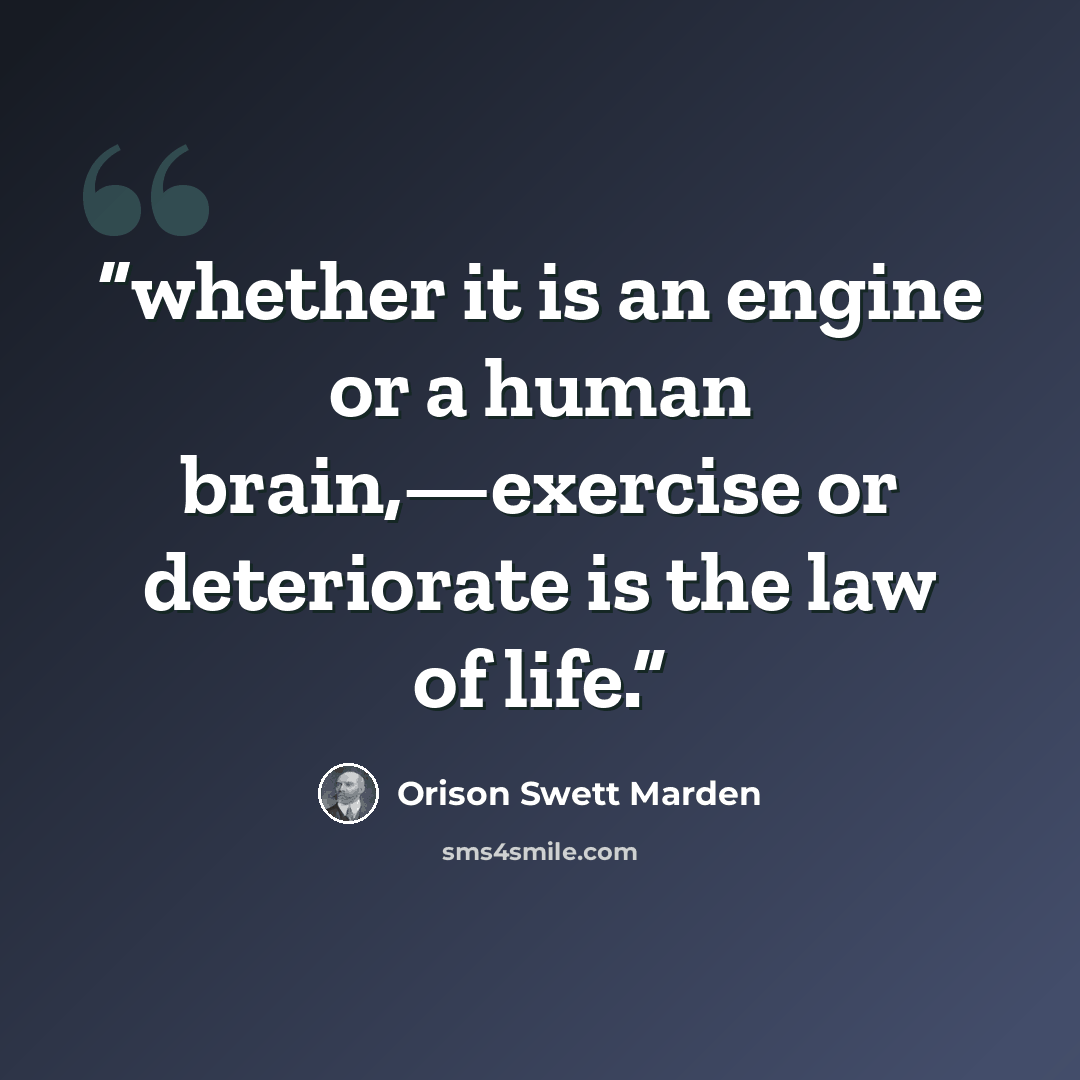 “whether it is an engine or a human brain,—exercise or deteriorate is the law of life.” quote by Orison Swett Marden