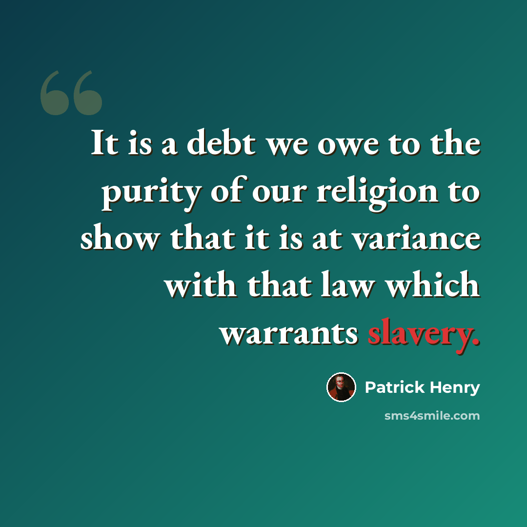 “It is a debt we owe to the purity of our religion to show that it is at variance with that law which warrants slavery.” quote by Patrick Henry