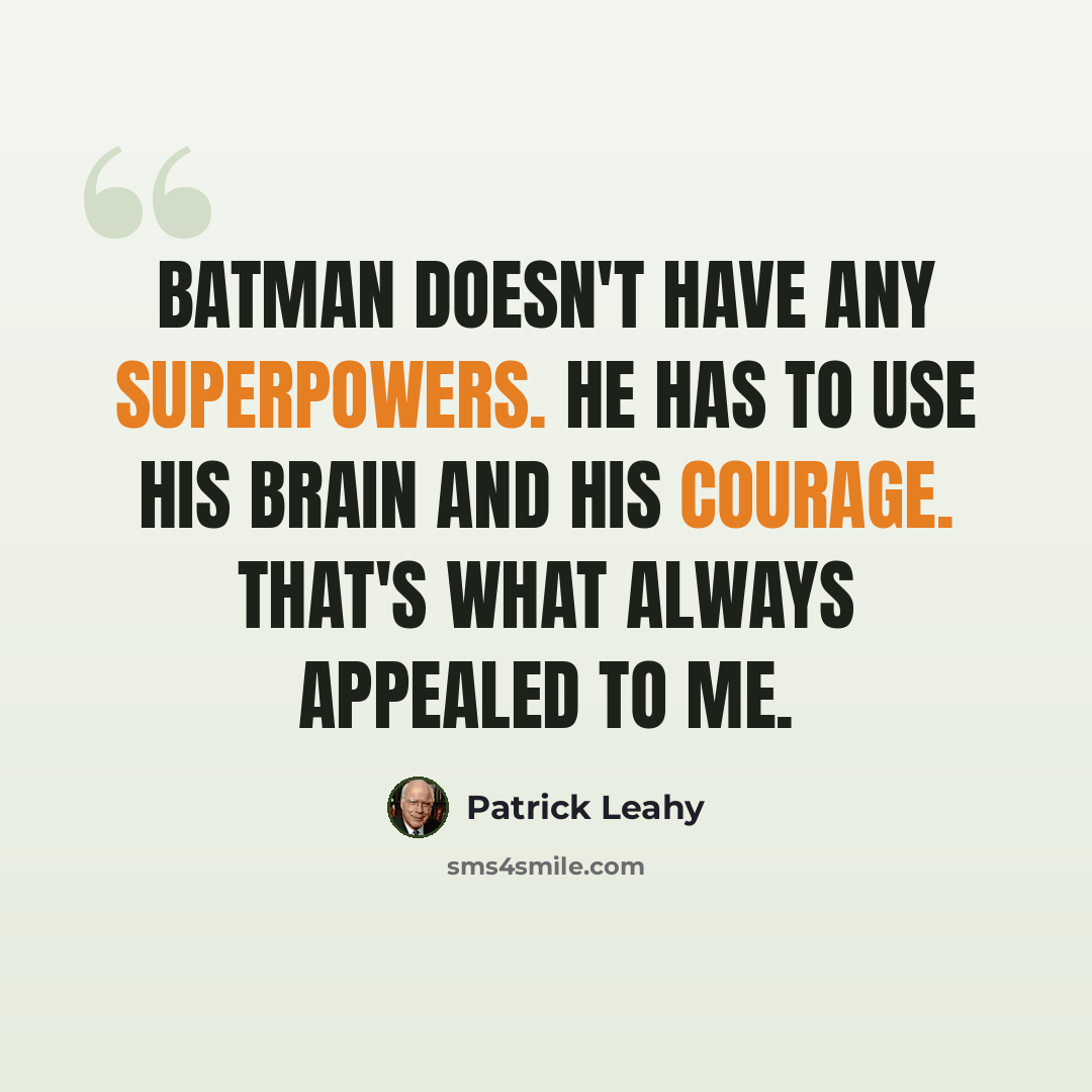 “Batman doesn't have any superpowers. He has to use his brain and his courage. That's what always appealed to me.” quote by Patrick Leahy