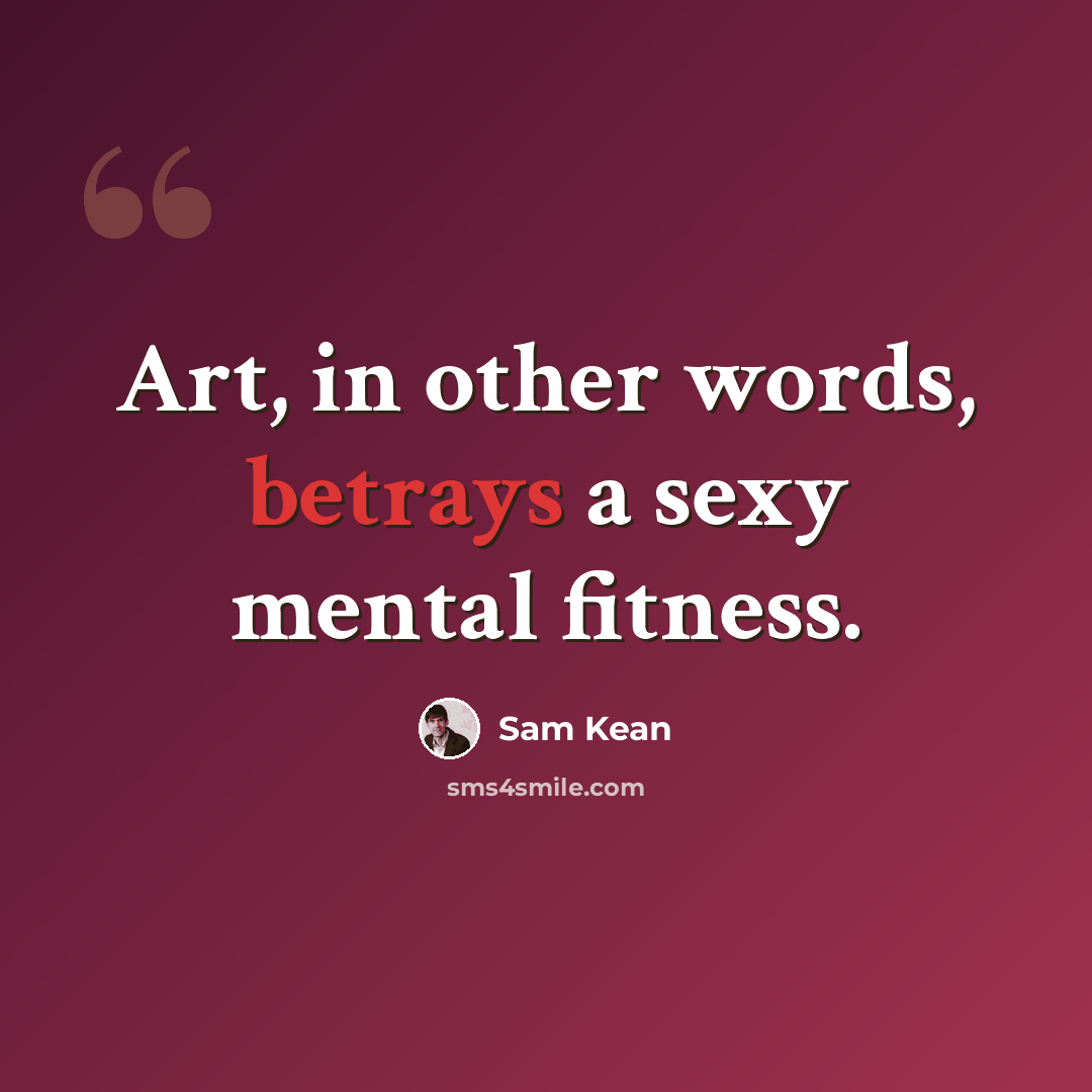 “Art, in other words, betrays a sexy mental fitness.” quote by Sam Kean
