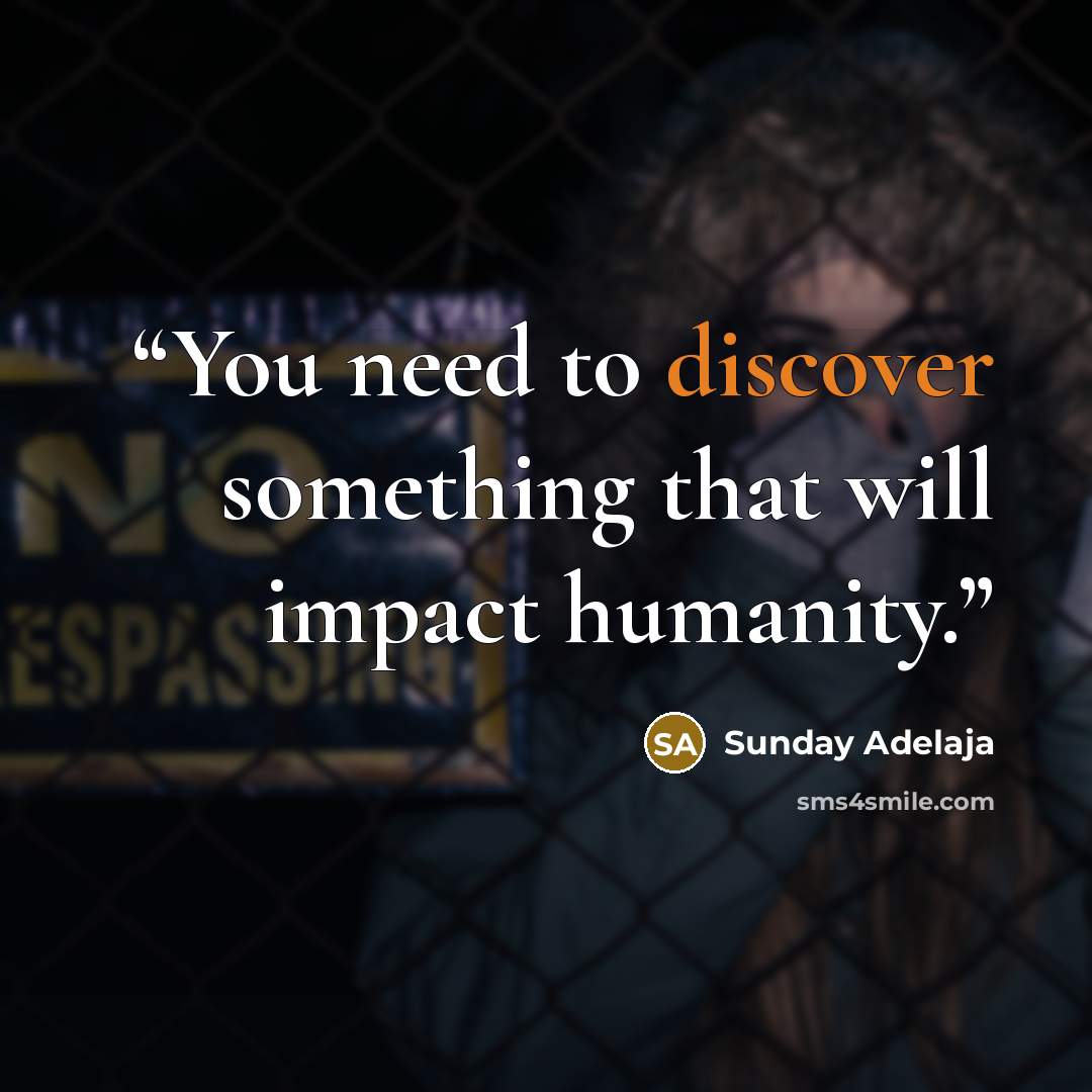 “You need to discover something that will impact humanity.” quote by Sunday Adelaja