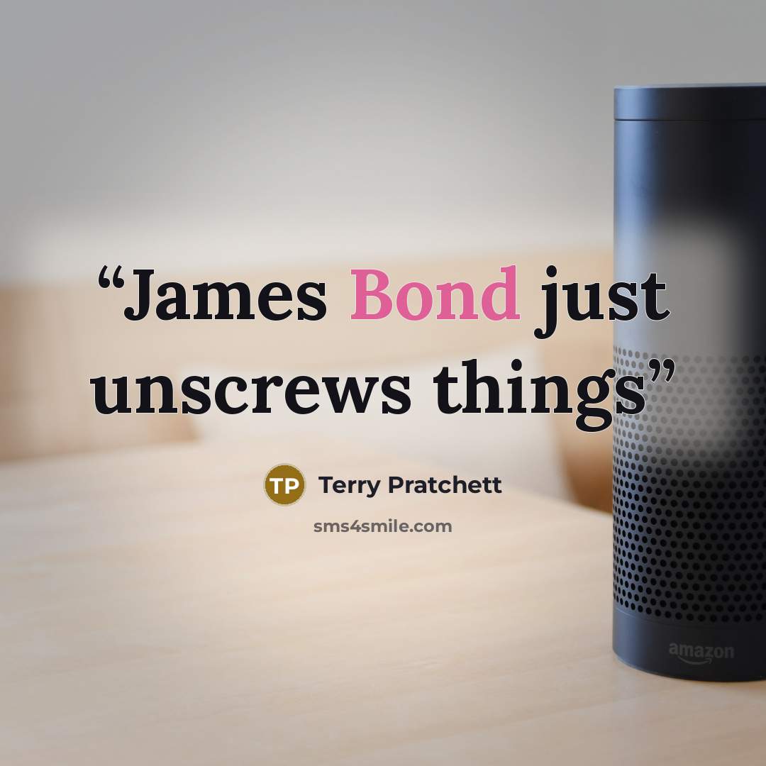 “James Bond just unscrews things” quote by Terry Pratchett
