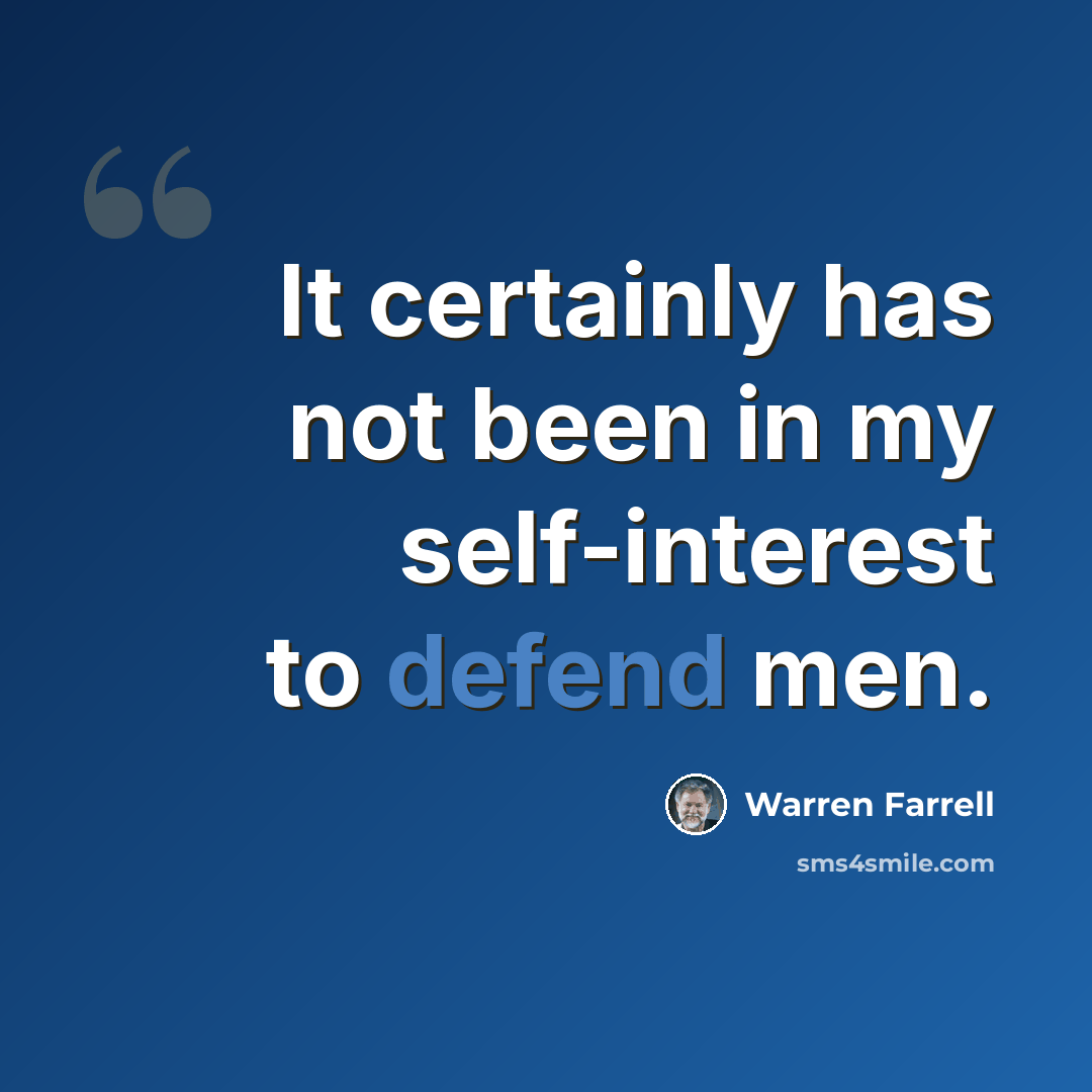 “It certainly has not been in my self-interest to defend men.” quote by Warren Farrell