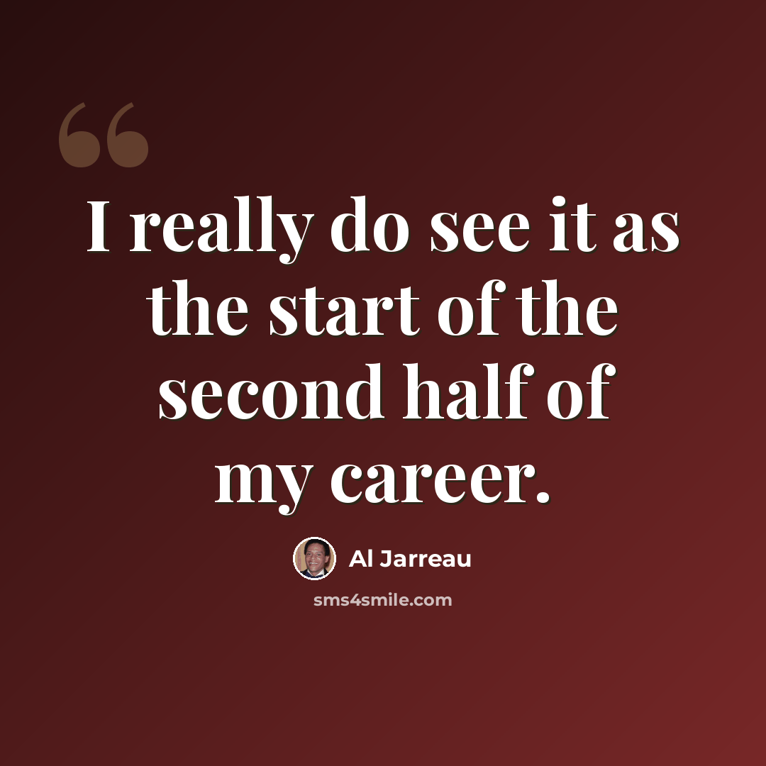 “I really do see it as the start of the second half of my career.” quote by Al Jarreau