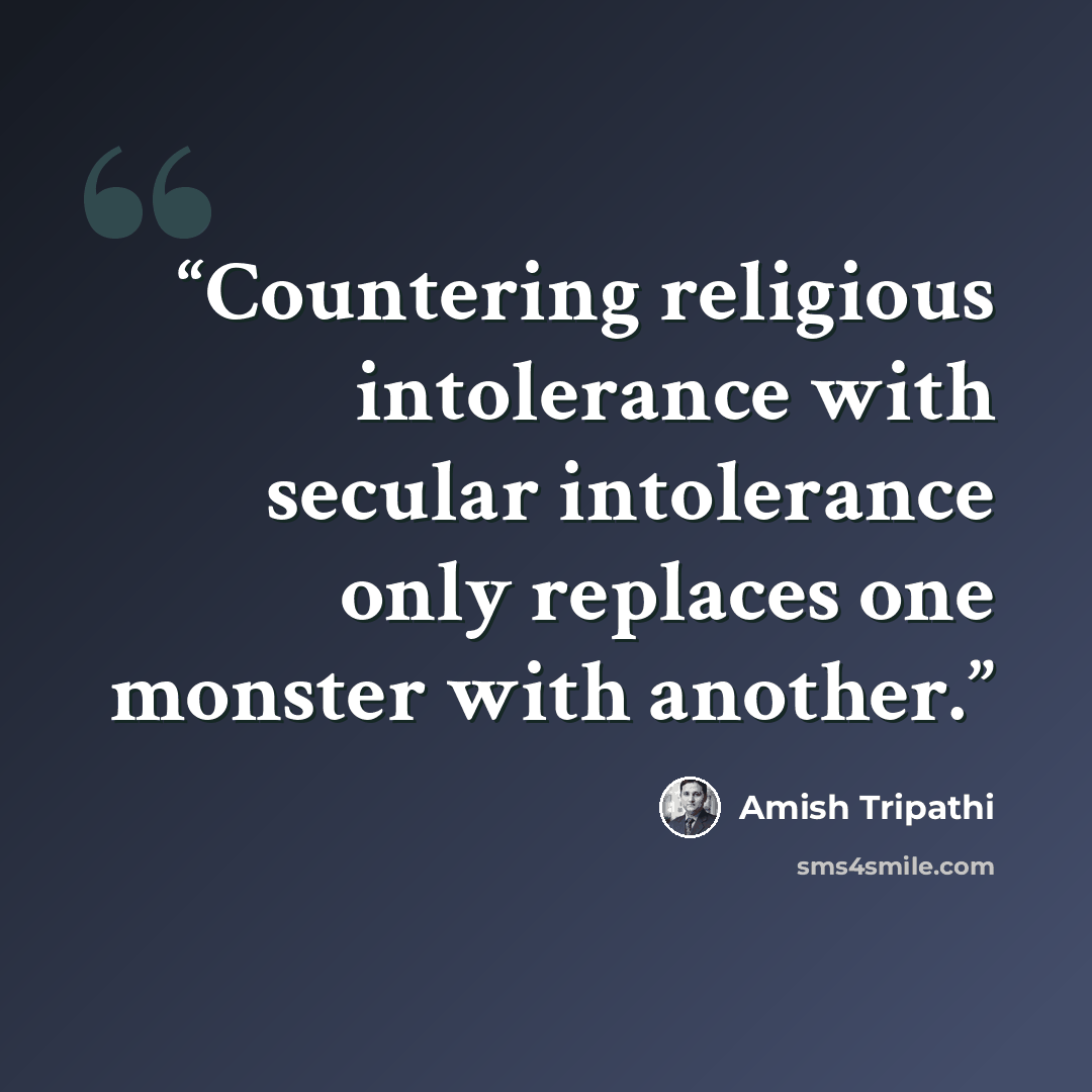 “Countering religious intolerance with secular intolerance only replaces one monster with another.” quote by Amish Tripathi