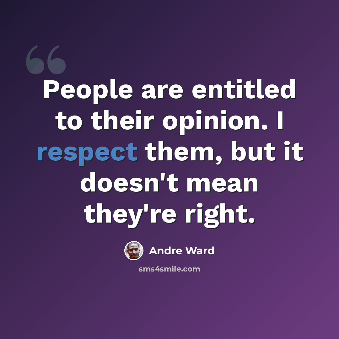 “People are entitled to their opinion. I respect them, but it doesn't mean they're right.” quote by Andre Ward