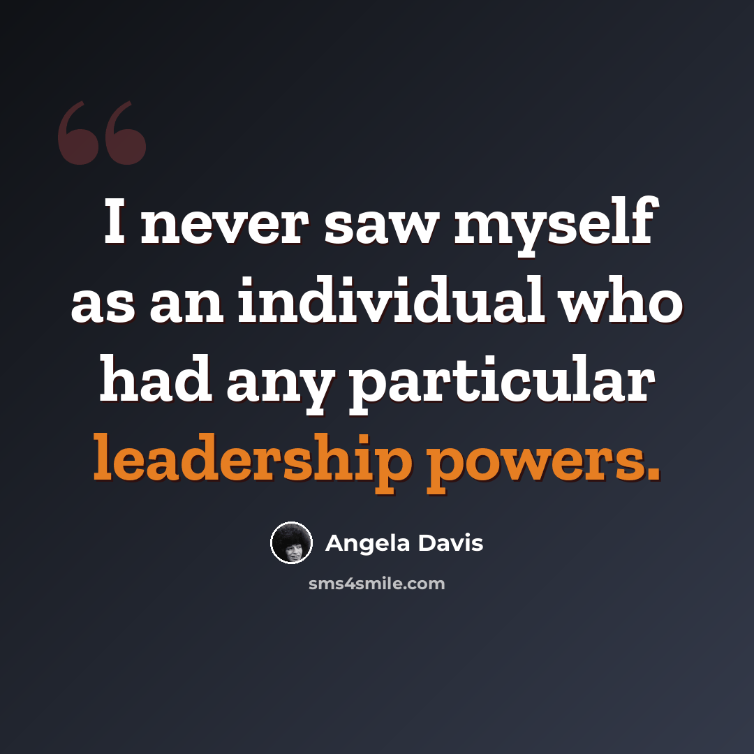 “I never saw myself as an individual who had any particular leadership powers.” quote by Angela Davis