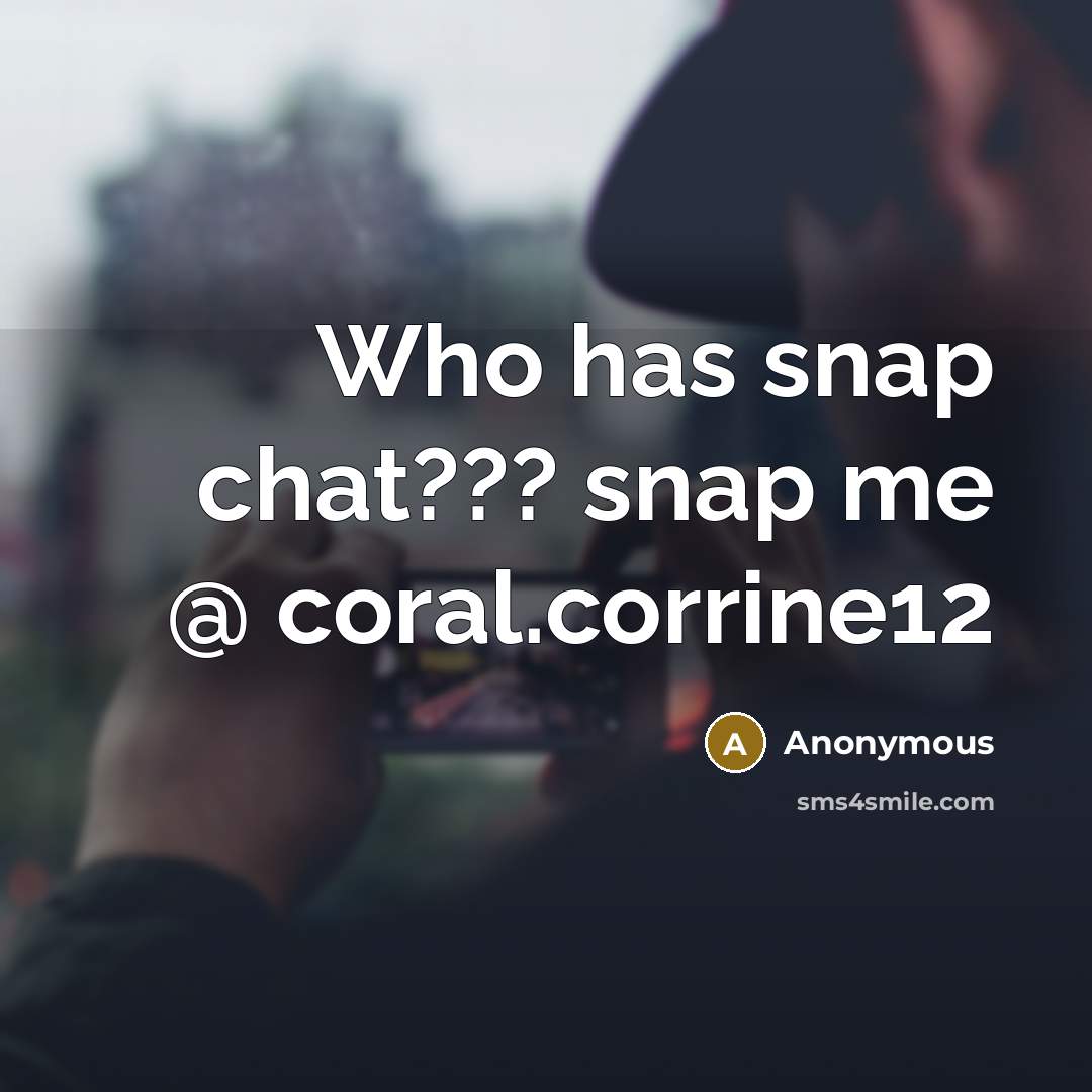 “Who has snap chat??? snap me @ coral.corrine12” quote by Anonymous