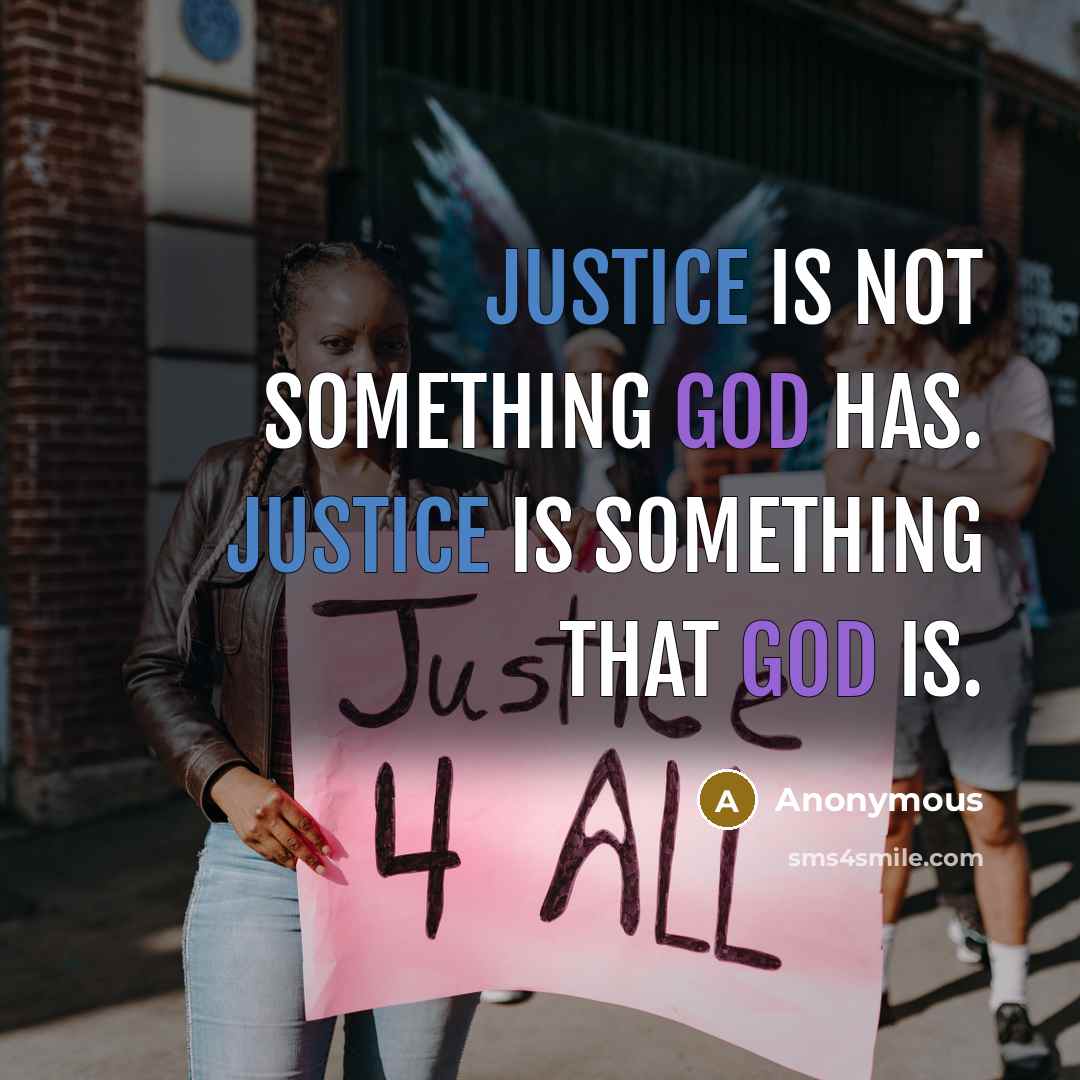 “Justice is not something God has. Justice is something that God is.” quote by Anonymous
