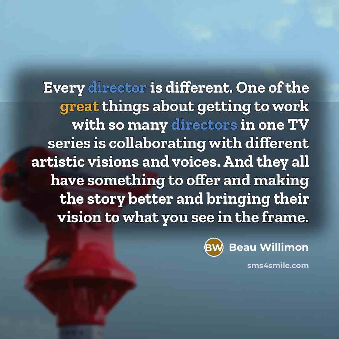 “Every director is different. One of the great things about getting to work with so many directors in one TV series is collaborating with different artistic visions and voices. And they all have something to offer and making the story better and bringing their vision to what you see in the frame.” quote by Beau Willimon