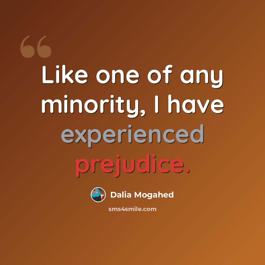 “Like one of any minority, I have experienced prejudice.” quote by Dalia Mogahed