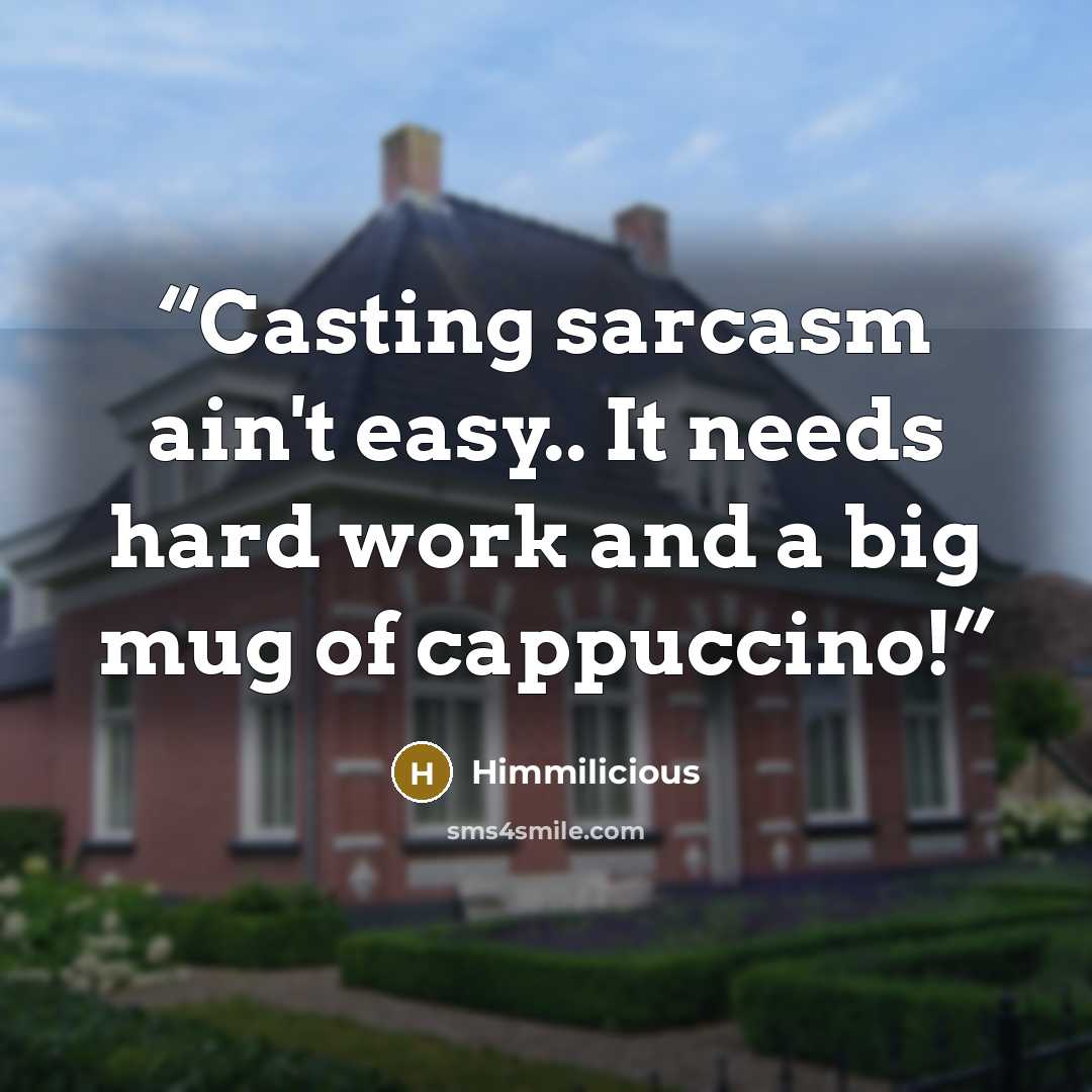 “Casting sarcasm ain't easy.. It needs hard work and a big mug of cappuccino!” quote by Himmilicious