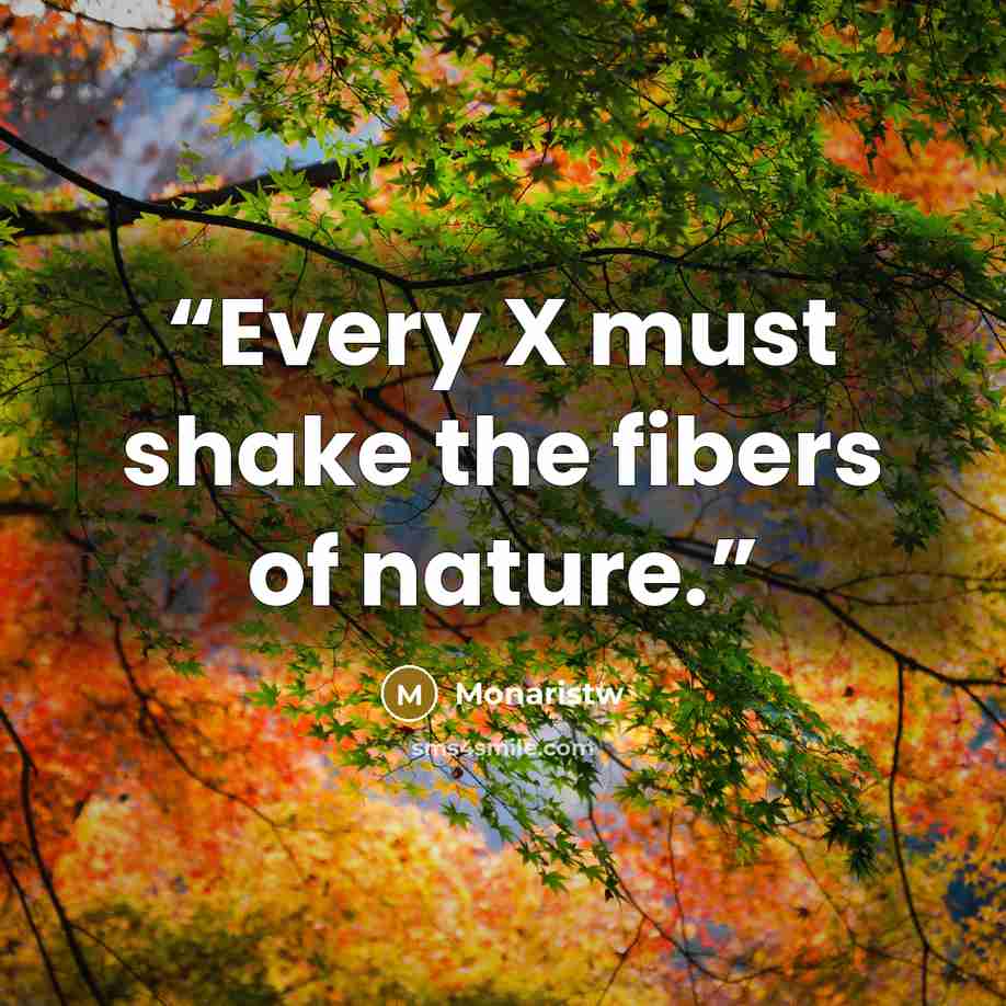 “Every X must shake the fibers of nature.” quote by Monaristw
