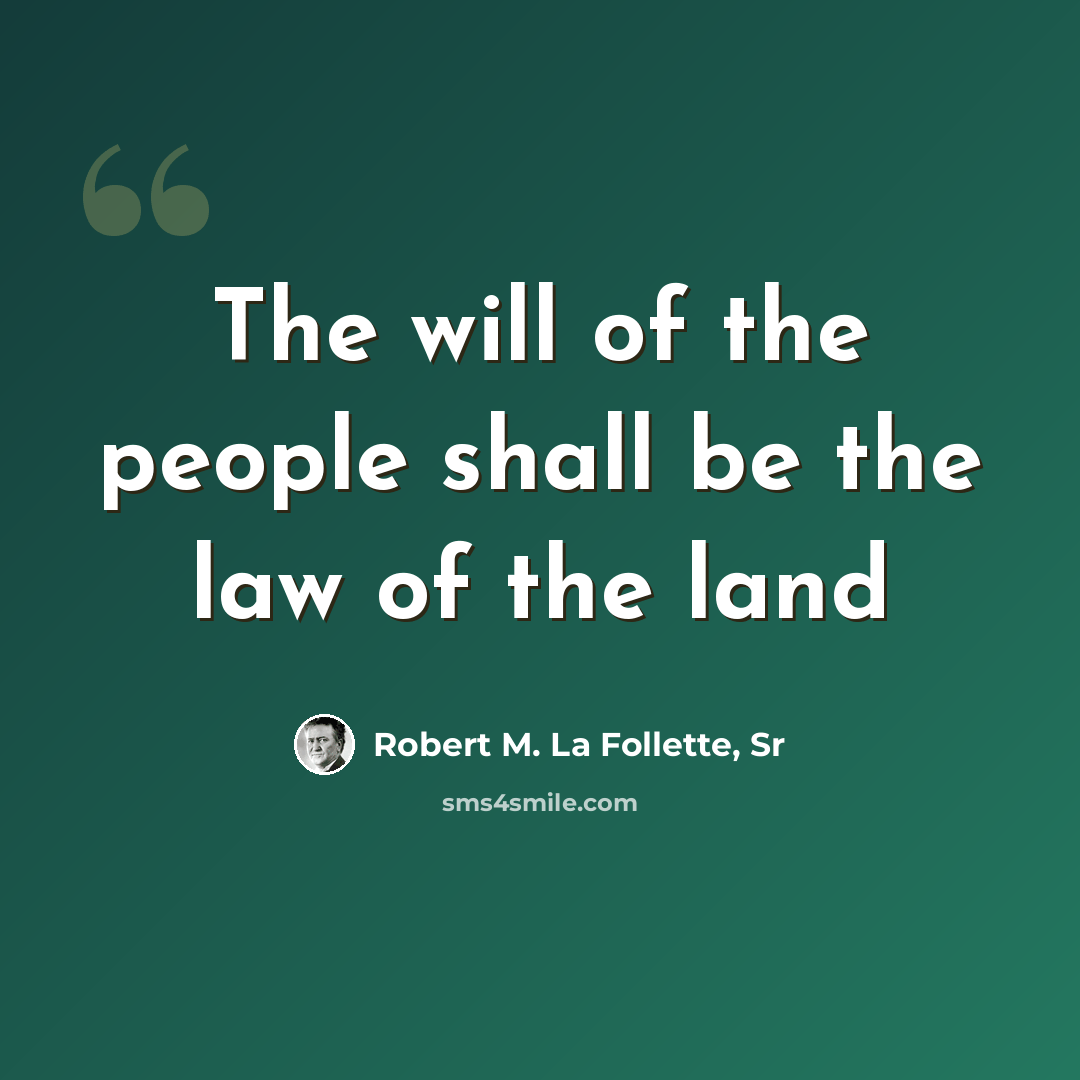 “The will of the people shall be the law of the land” quote by Robert M. La Follette, Sr