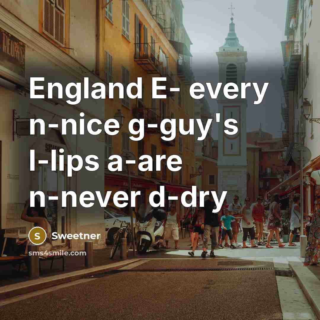 “England E- every n-nice g-guy's l-lips a-are n-never d-dry” quote by Sweetner