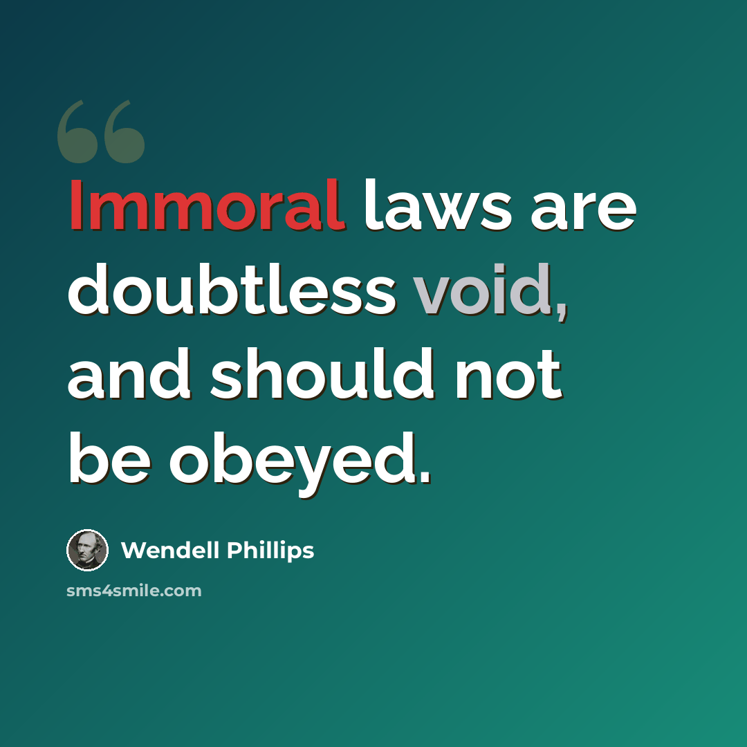 “Immoral laws are doubtless void, and should not be obeyed.” quote by Wendell Phillips