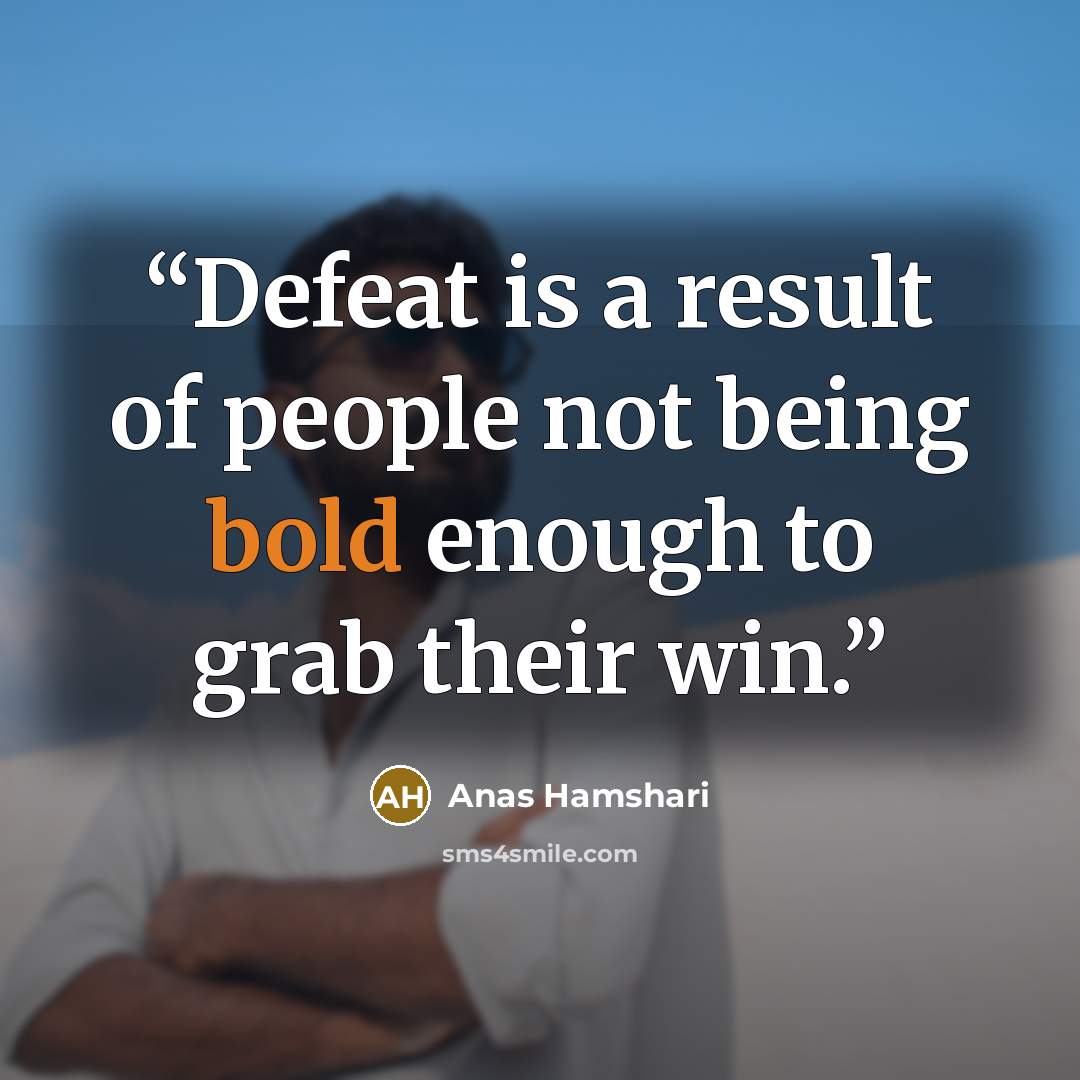 “Defeat is a result of people not being bold enough to grab their win.” quote by Anas Hamshari