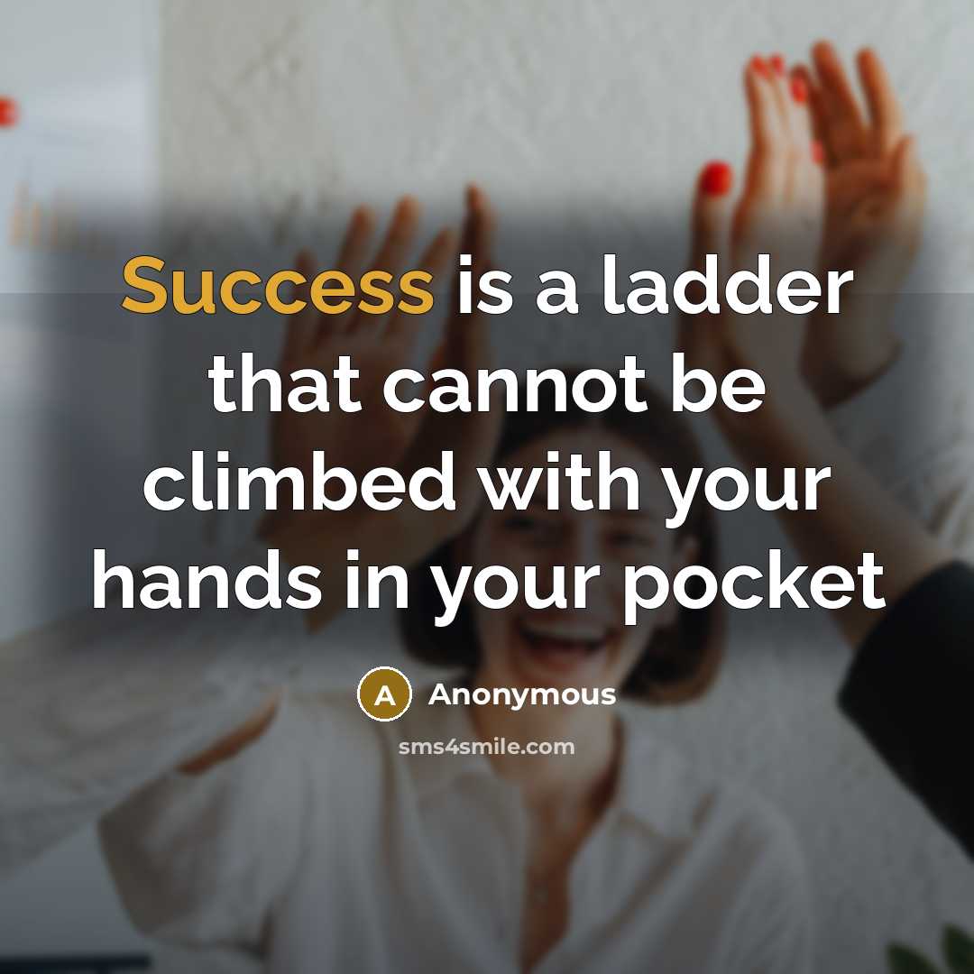 “Success is a ladder that cannot be climbed with your hands in your pocket” quote by Anonymous